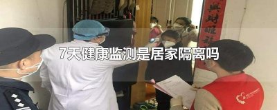 ​7天健康监测是居家隔离吗