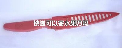 ​快递可以寄水果刀吗