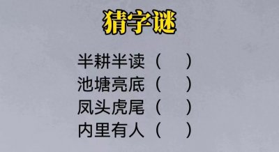 ​猜字谜：半耕半读，池塘亮底，凤头虎尾，内里有人？猜一猜